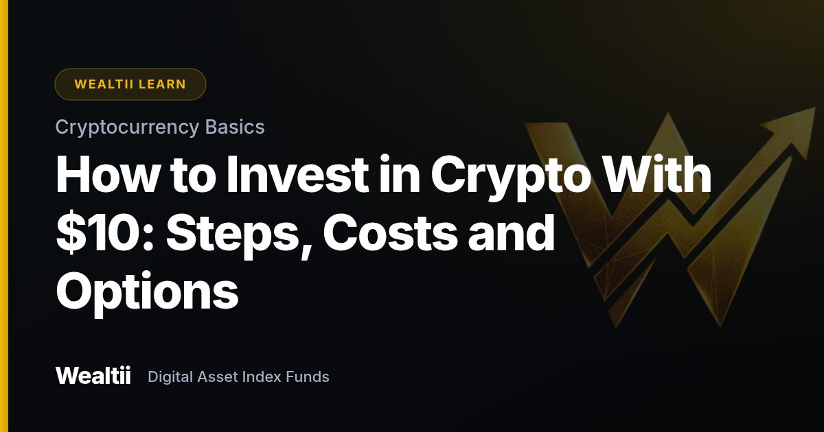 How to Invest in Crypto With $10: Steps, Costs and Options — Wealtii Learn Center